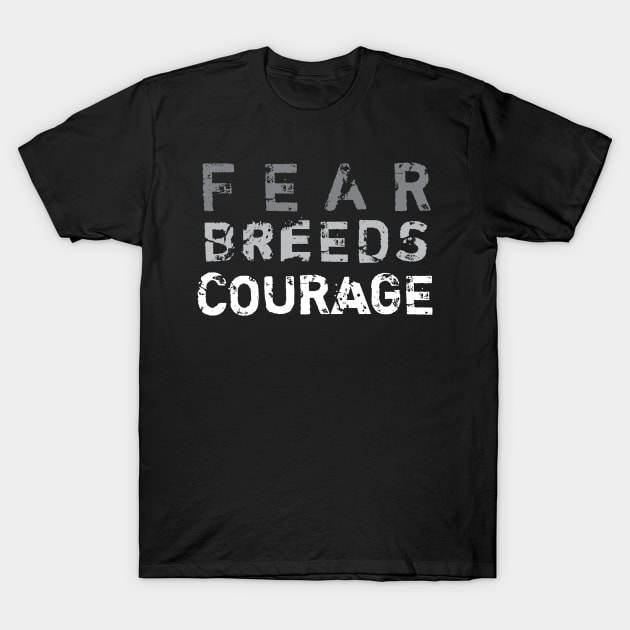 Fear Breeds Courage T-Shirt by Elvdant